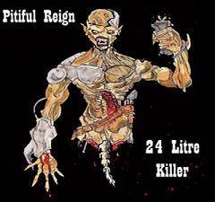 Pitiful Reign : 24 Litre Killer Pitiful Reign : 24 Litre Killer